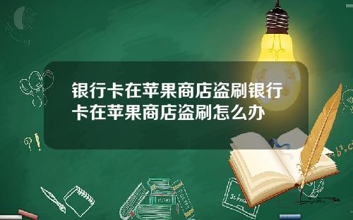 银行卡在苹果商店盗刷银行卡在苹果商店盗刷怎么办