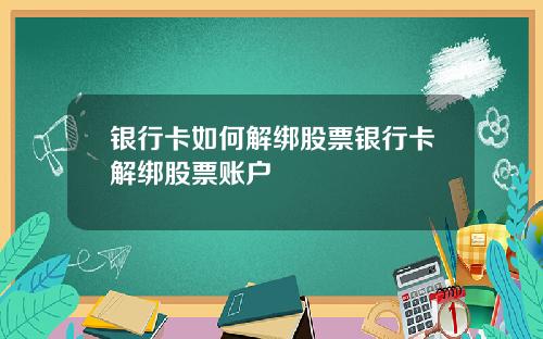 银行卡如何解绑股票银行卡解绑股票账户