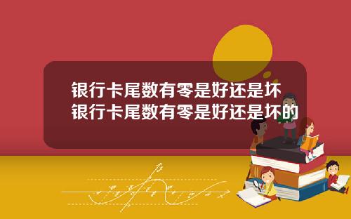 银行卡尾数有零是好还是坏银行卡尾数有零是好还是坏的