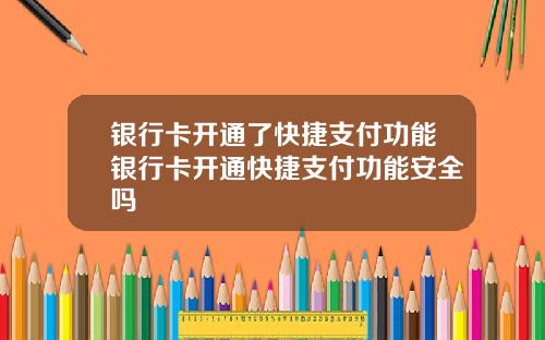 银行卡开通了快捷支付功能银行卡开通快捷支付功能安全吗