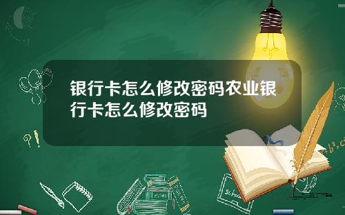 银行卡怎么修改密码农业银行卡怎么修改密码
