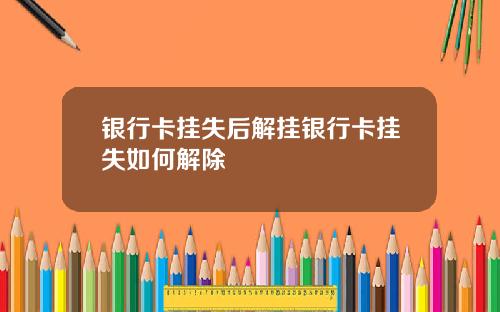 银行卡挂失后解挂银行卡挂失如何解除