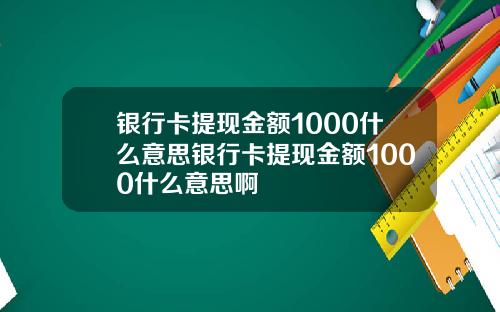 银行卡提现金额1000什么意思银行卡提现金额1000什么意思啊