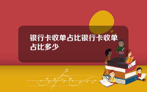 银行卡收单占比银行卡收单占比多少