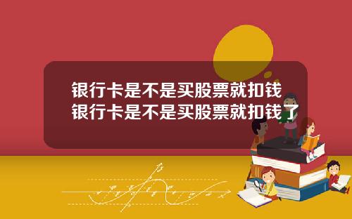 银行卡是不是买股票就扣钱银行卡是不是买股票就扣钱了