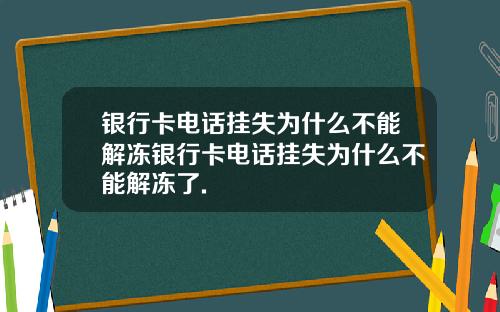 银行卡电话挂失为什么不能解冻银行卡电话挂失为什么不能解冻了.