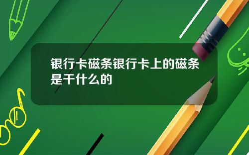 银行卡磁条银行卡上的磁条是干什么的