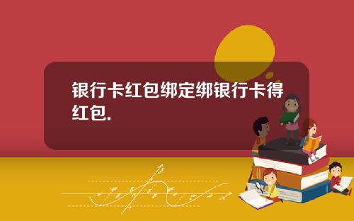 银行卡红包绑定绑银行卡得红包.