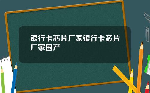 银行卡芯片厂家银行卡芯片厂家国产