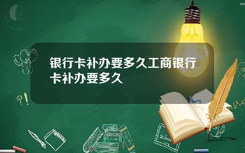 银行卡补办要多久工商银行卡补办要多久