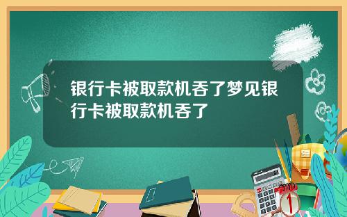 银行卡被取款机吞了梦见银行卡被取款机吞了