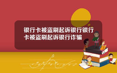 银行卡被盗刷起诉银行银行卡被盗刷起诉银行诈骗