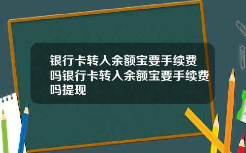 银行卡转入余额宝要手续费吗银行卡转入余额宝要手续费吗提现