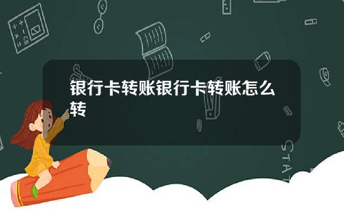 银行卡转账银行卡转账怎么转