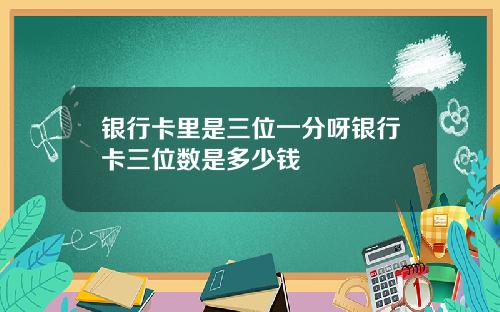 银行卡里是三位一分呀银行卡三位数是多少钱