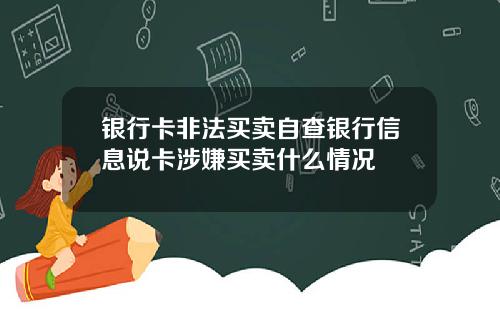 银行卡非法买卖自查银行信息说卡涉嫌买卖什么情况