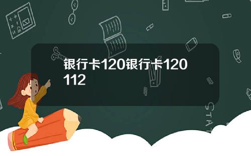 银行卡120银行卡120112