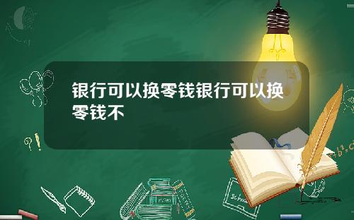 银行可以换零钱银行可以换零钱不