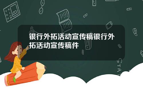 银行外拓活动宣传稿银行外拓活动宣传稿件