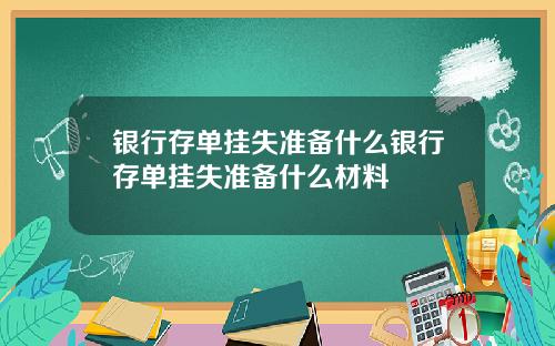 银行存单挂失准备什么银行存单挂失准备什么材料