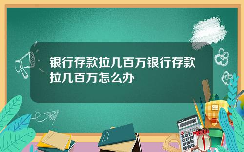 银行存款拉几百万银行存款拉几百万怎么办