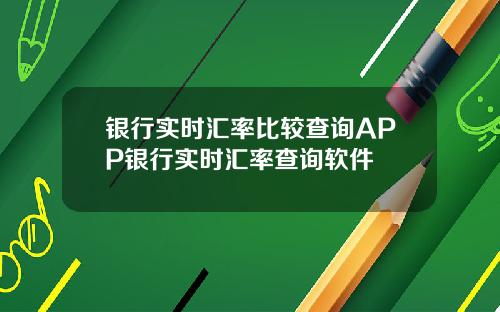 银行实时汇率比较查询APP银行实时汇率查询软件
