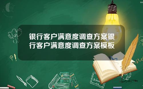 银行客户满意度调查方案银行客户满意度调查方案模板