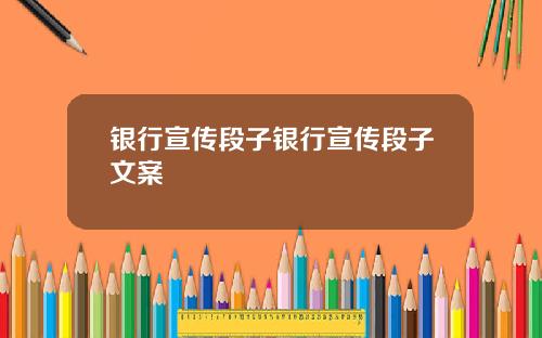 银行宣传段子银行宣传段子文案