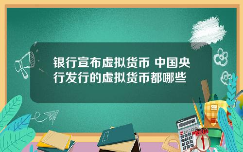 银行宣布虚拟货币 中国央行发行的虚拟货币都哪些
