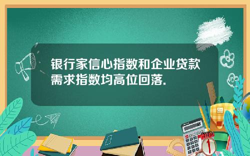 银行家信心指数和企业贷款需求指数均高位回落.