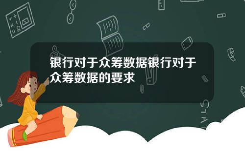 银行对于众筹数据银行对于众筹数据的要求