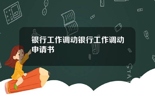 银行工作调动银行工作调动申请书
