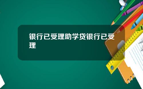 银行已受理助学贷银行已受理