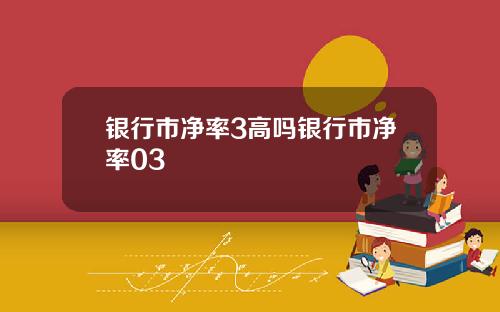 银行市净率3高吗银行市净率03