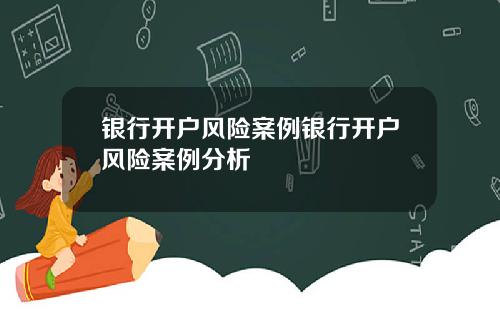 银行开户风险案例银行开户风险案例分析