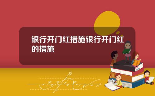 银行开门红措施银行开门红的措施