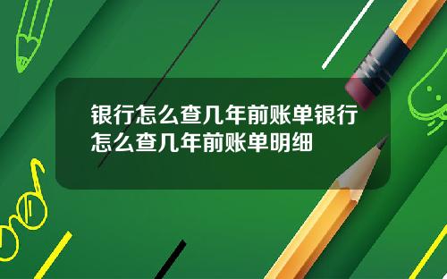 银行怎么查几年前账单银行怎么查几年前账单明细