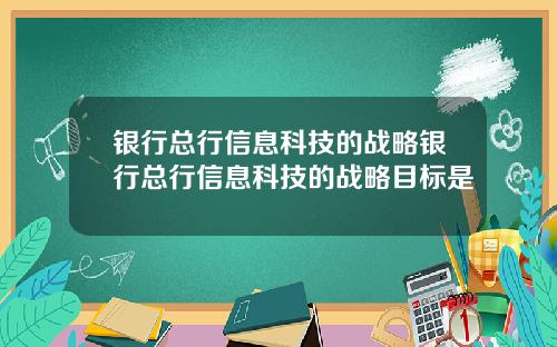 银行总行信息科技的战略银行总行信息科技的战略目标是