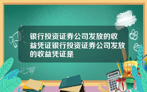 银行投资证券公司发放的收益凭证银行投资证券公司发放的收益凭证是