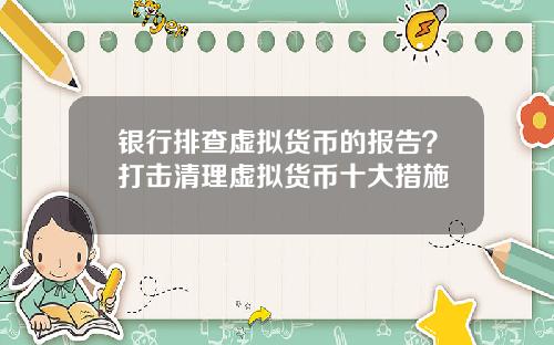 银行排查虚拟货币的报告？打击清理虚拟货币十大措施