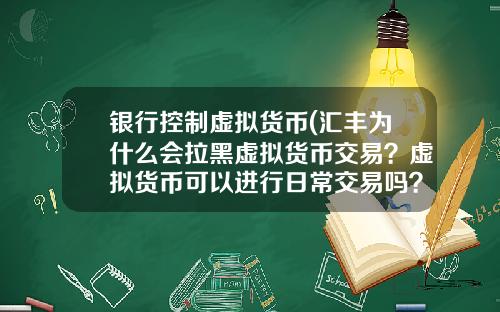银行控制虚拟货币(汇丰为什么会拉黑虚拟货币交易?虚拟货币可以进行日常交易吗?)