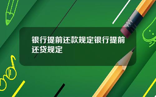 银行提前还款规定银行提前还贷规定
