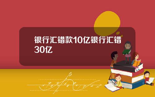 银行汇错款10亿银行汇错30亿