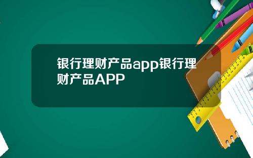 银行理财产品app银行理财产品APP