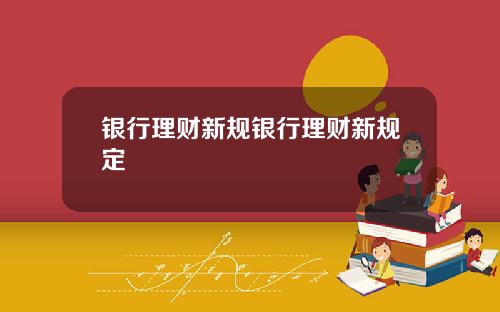 银行理财新规银行理财新规定