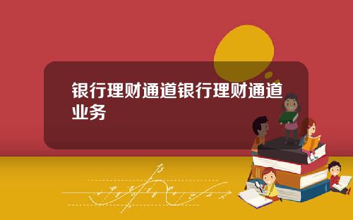 银行理财通道银行理财通道业务