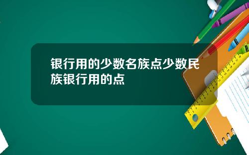 银行用的少数名族点少数民族银行用的点