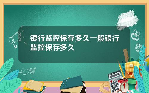 银行监控保存多久一般银行监控保存多久