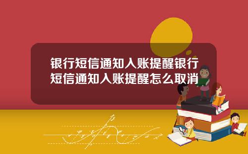 银行短信通知入账提醒银行短信通知入账提醒怎么取消