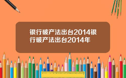 银行破产法出台2014银行破产法出台2014年